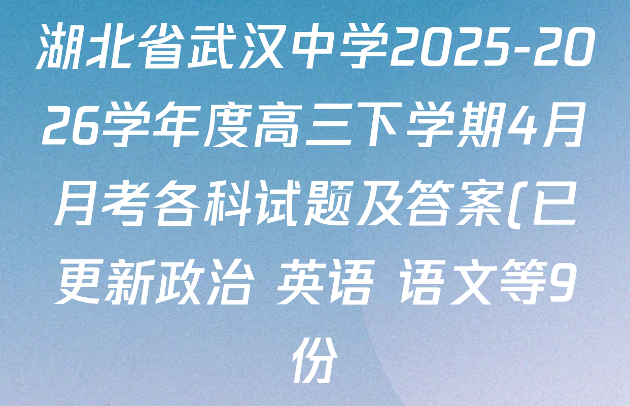 湖北省武汉中学2025-2026学年度高三下学期4月月考各科试题及答案(已更新政治 英语 语文等9份) 湖北省武汉中学2025-2026学年度高三下学期4月月考各科试题及答案(已更新政治 英语 语文等9份)